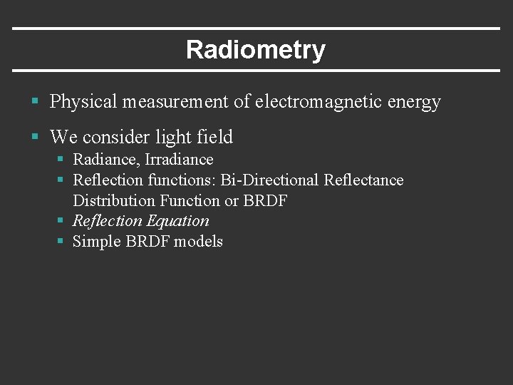 Radiometry § Physical measurement of electromagnetic energy § We consider light field § Radiance,