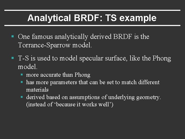 Analytical BRDF: TS example § One famous analytically derived BRDF is the Torrance-Sparrow model.