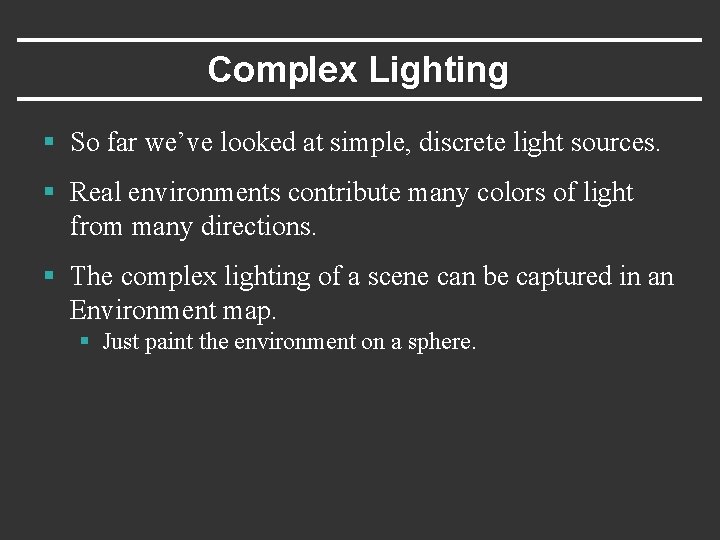 Complex Lighting § So far we’ve looked at simple, discrete light sources. § Real