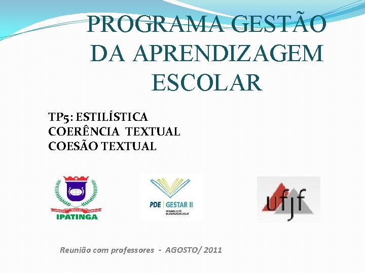 PROGRAMA GESTÃO DA APRENDIZAGEM ESCOLAR TP 5: ESTILÍSTICA COERÊNCIA TEXTUAL COESÃO TEXTUAL Reunião com