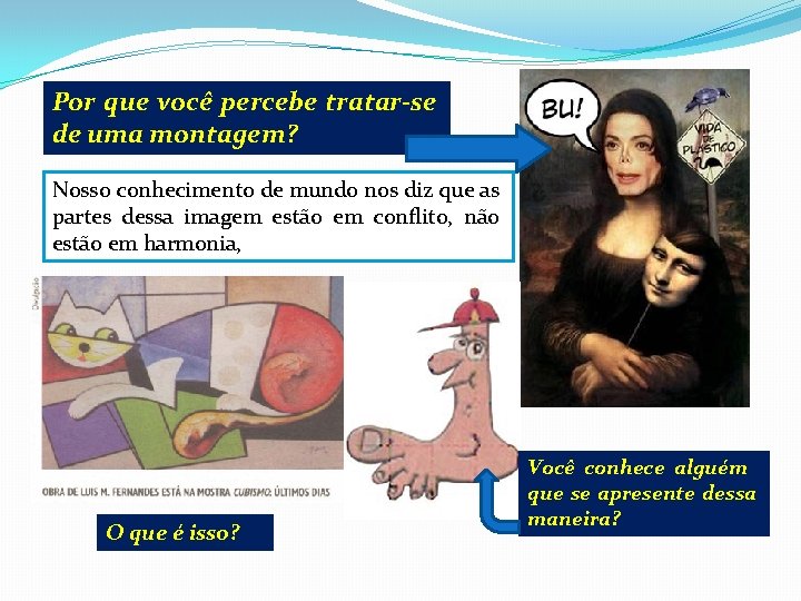 Por que você percebe tratar-se de uma montagem? Nosso conhecimento de mundo nos diz