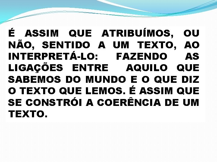 É ASSIM QUE ATRIBUÍMOS, OU NÃO, SENTIDO A UM TEXTO, AO INTERPRETÁ-LO: FAZENDO AS