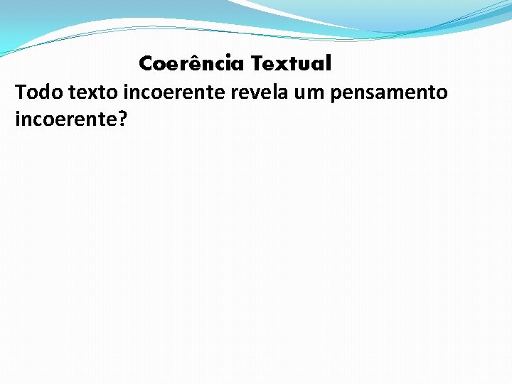 Coerência Textual Todo texto incoerente revela um pensamento incoerente? 