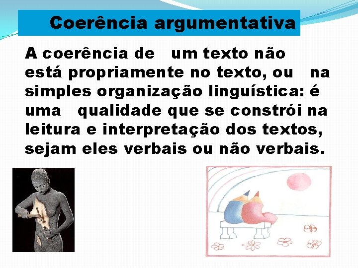 Coerência argumentativa A coerência de um texto não está propriamente no texto, ou na