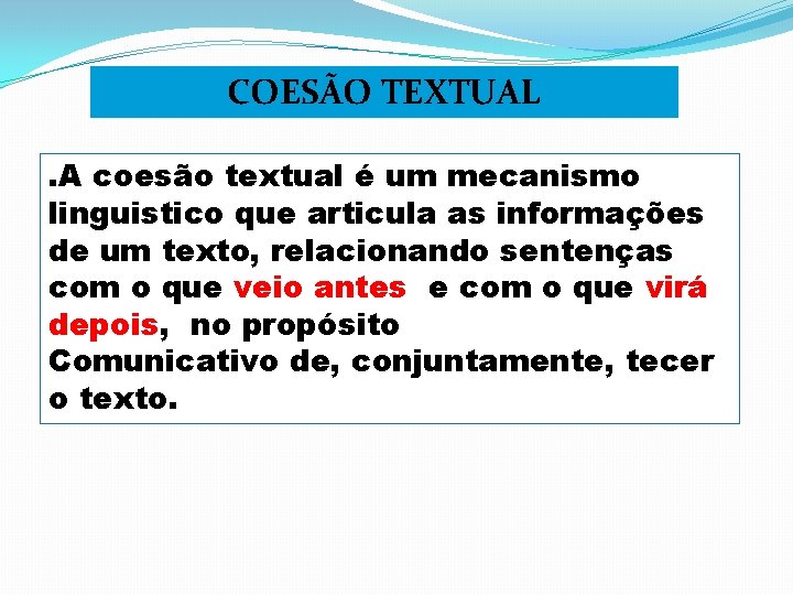 COESÃO TEXTUAL. A coesão textual é um mecanismo linguistico que articula as informações de