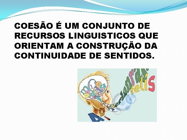 COESÃO É UM CONJUNTO DE RECURSOS LINGUISTICOS QUE ORIENTAM A CONSTRUÇÃO DA CONTINUIDADE DE