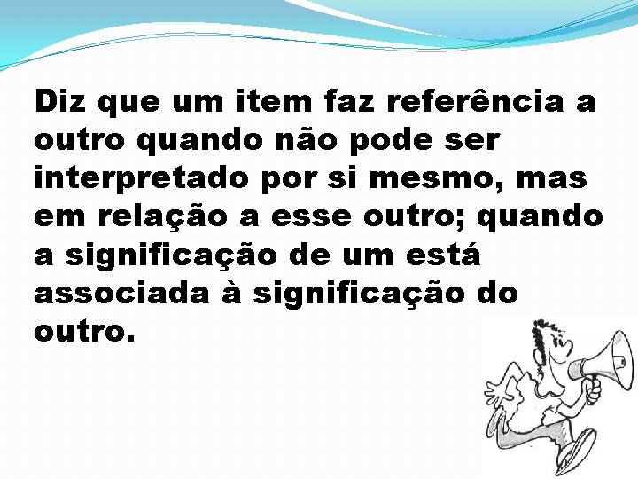 Diz que um item faz referência a outro quando não pode ser interpretado por