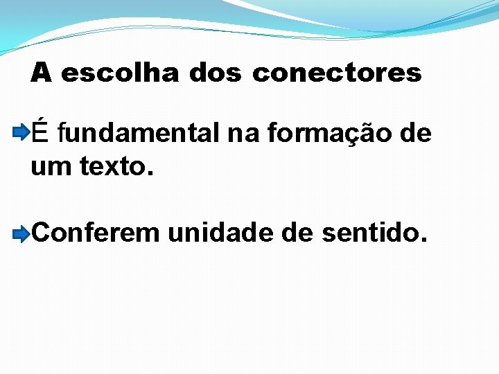 A escolha dos conectores É fundamental na formação de um texto. Conferem unidade de