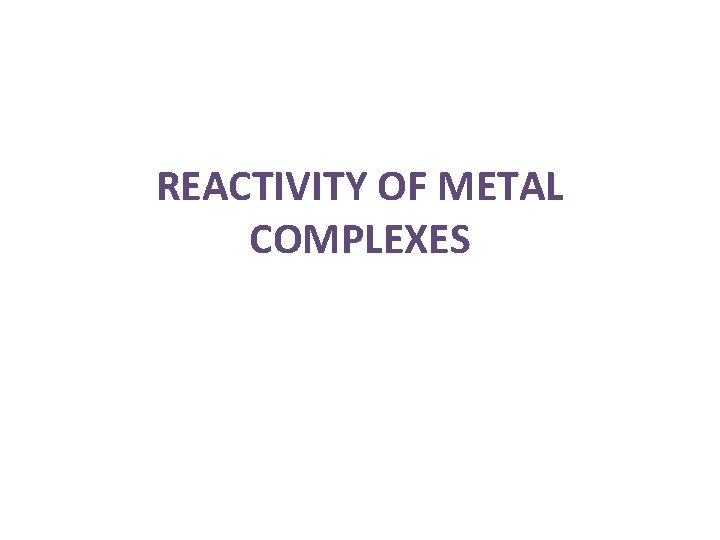 REACTIVITY OF METAL COMPLEXES 
