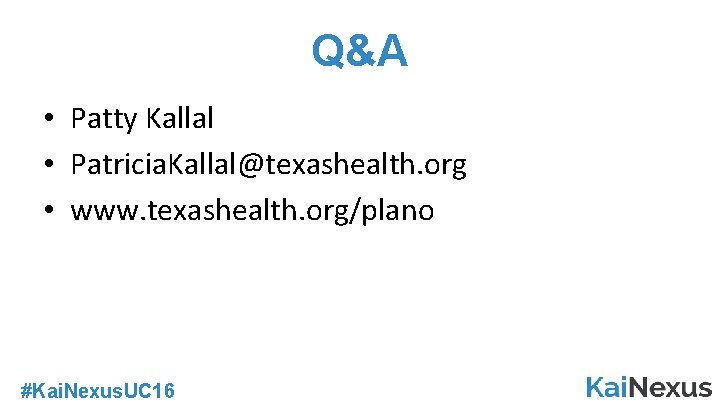 Q&A • Patty Kallal • Patricia. Kallal@texashealth. org • www. texashealth. org/plano #Kai. Nexus.