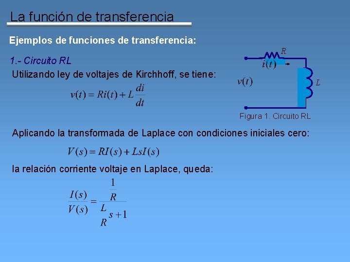 La función de transferencia Ejemplos de funciones de transferencia: 1. - Circuito RL Utilizando