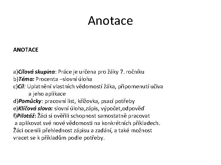 Anotace ANOTACE a)Cílová skupina: Práce je určena pro žáky 7. ročníku b)Téma: Procenta –slovní