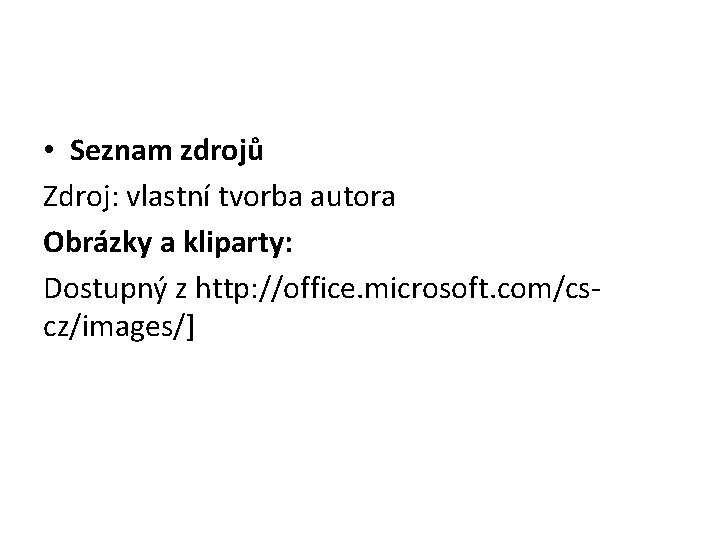  • Seznam zdrojů Zdroj: vlastní tvorba autora Obrázky a kliparty: Dostupný z http: