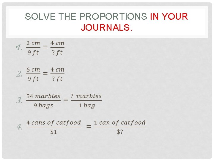 SOLVE THE PROPORTIONS IN YOUR JOURNALS. • 