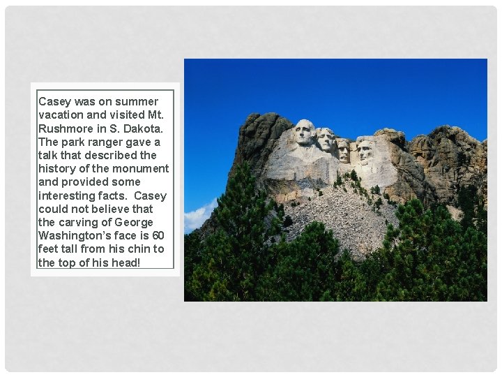 Casey was on summer vacation and visited Mt. Rushmore in S. Dakota. The park