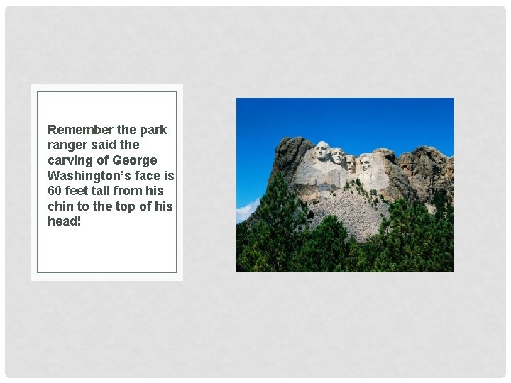 Remember the park ranger said the carving of George Washington’s face is 60 feet