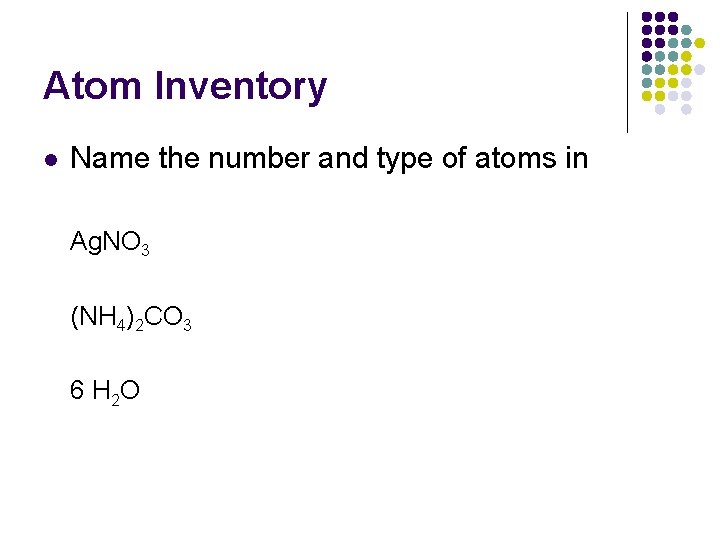 Atom Inventory l Name the number and type of atoms in Ag. NO 3