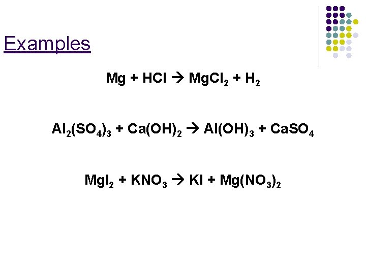 Examples Mg + HCl Mg. Cl 2 + H 2 Al 2(SO 4)3 +