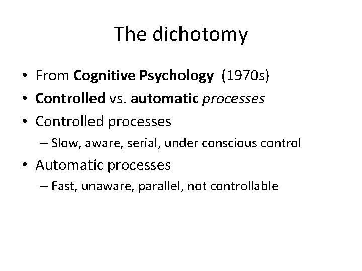 The dichotomy • From Cognitive Psychology (1970 s) • Controlled vs. automatic processes •