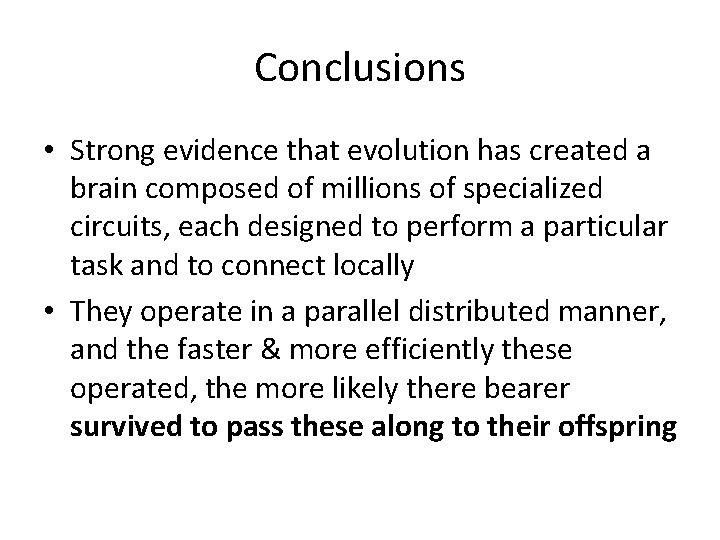 Conclusions • Strong evidence that evolution has created a brain composed of millions of