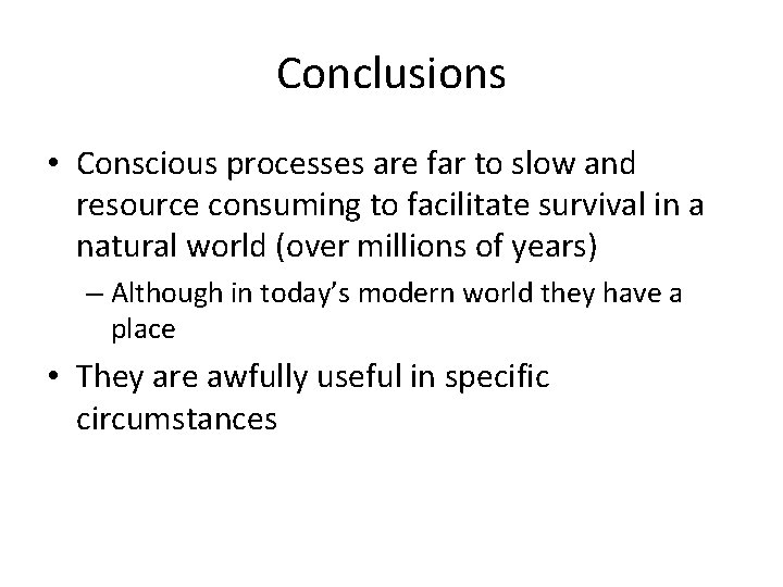 Conclusions • Conscious processes are far to slow and resource consuming to facilitate survival