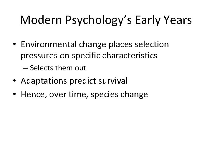 Modern Psychology’s Early Years • Environmental change places selection pressures on specific characteristics –