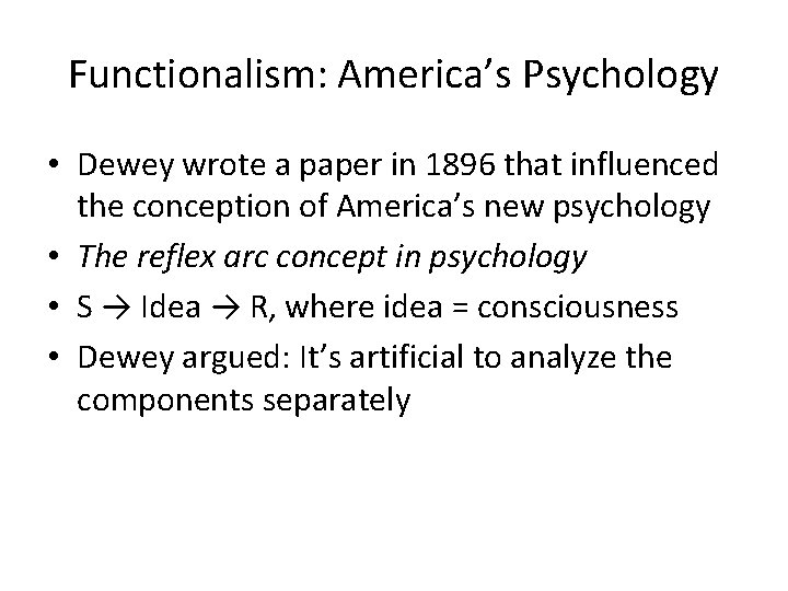 Functionalism: America’s Psychology • Dewey wrote a paper in 1896 that influenced the conception