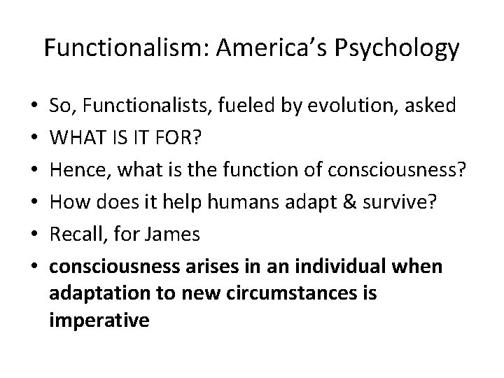 Functionalism: America’s Psychology • • • So, Functionalists, fueled by evolution, asked WHAT IS