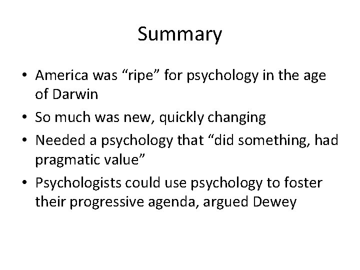 Summary • America was “ripe” for psychology in the age of Darwin • So