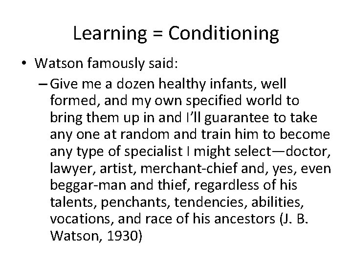 Learning = Conditioning • Watson famously said: – Give me a dozen healthy infants,