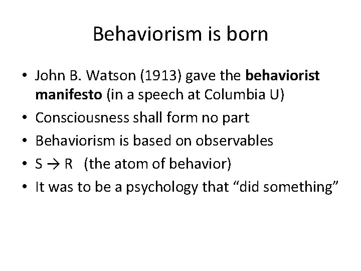 Behaviorism is born • John B. Watson (1913) gave the behaviorist manifesto (in a