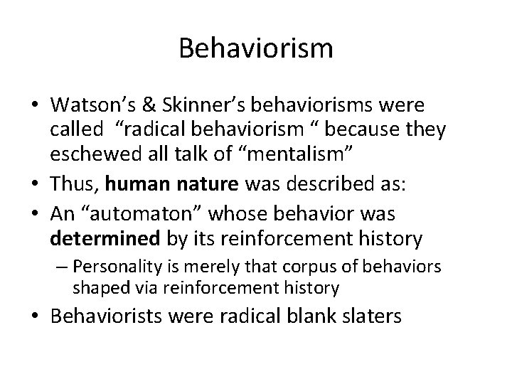 Behaviorism • Watson’s & Skinner’s behaviorisms were called “radical behaviorism “ because they eschewed