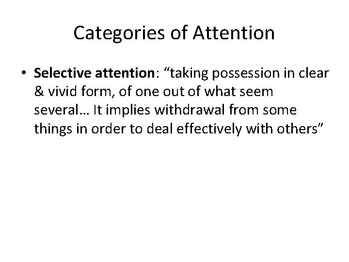 Categories of Attention • Selective attention: “taking possession in clear & vivid form, of