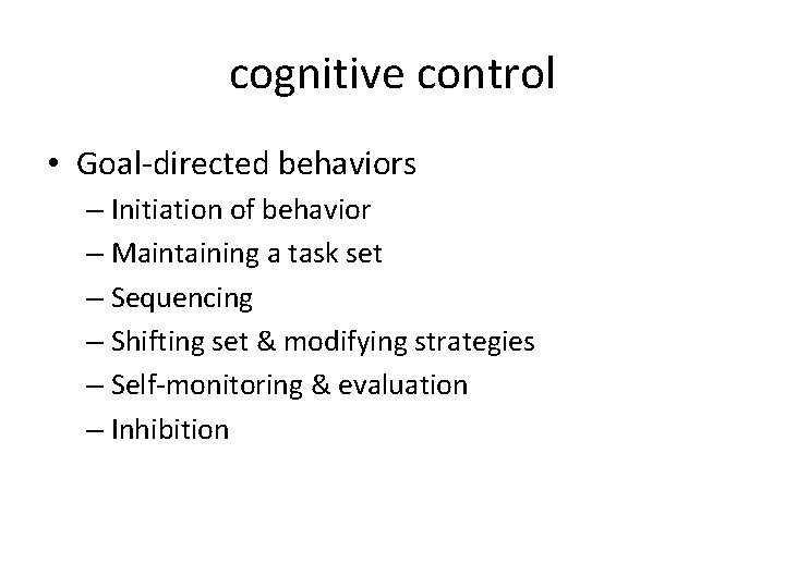 cognitive control • Goal-directed behaviors – Initiation of behavior – Maintaining a task set