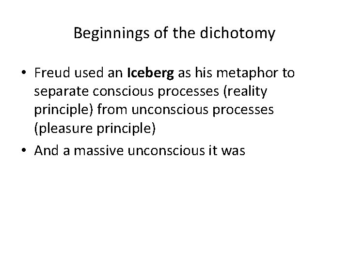 Beginnings of the dichotomy • Freud used an Iceberg as his metaphor to separate