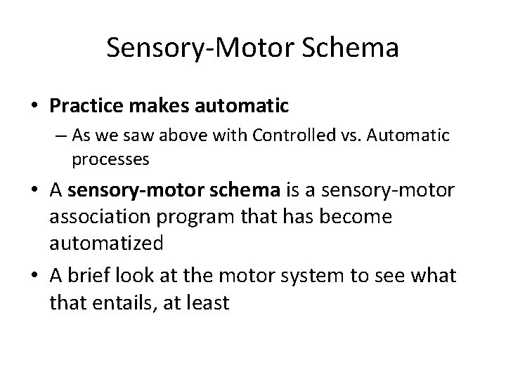 Sensory-Motor Schema • Practice makes automatic – As we saw above with Controlled vs.