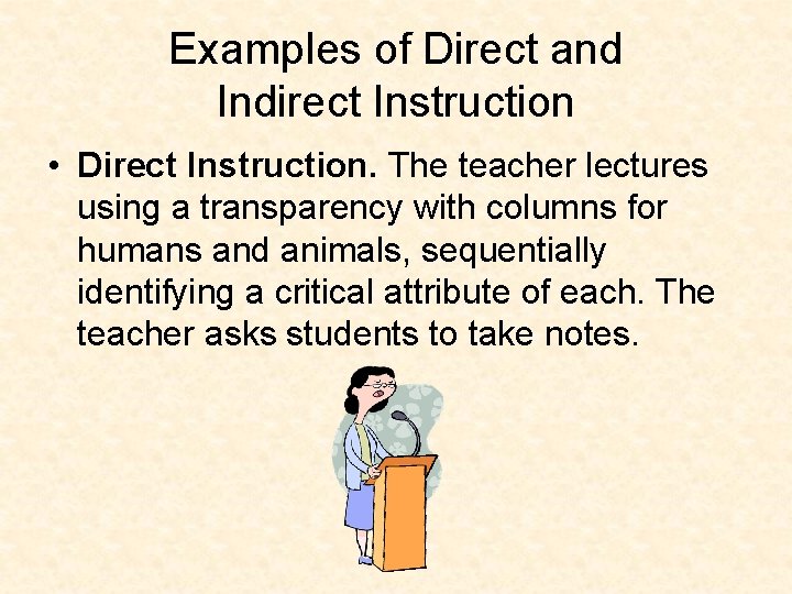 Examples of Direct and Indirect Instruction • Direct Instruction. The teacher lectures using a