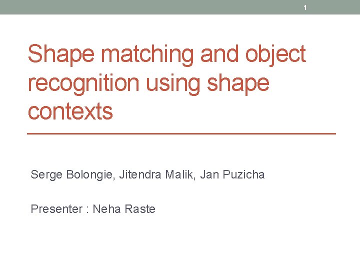 1 Shape matching and object recognition using shape contexts Serge Bolongie, Jitendra Malik, Jan