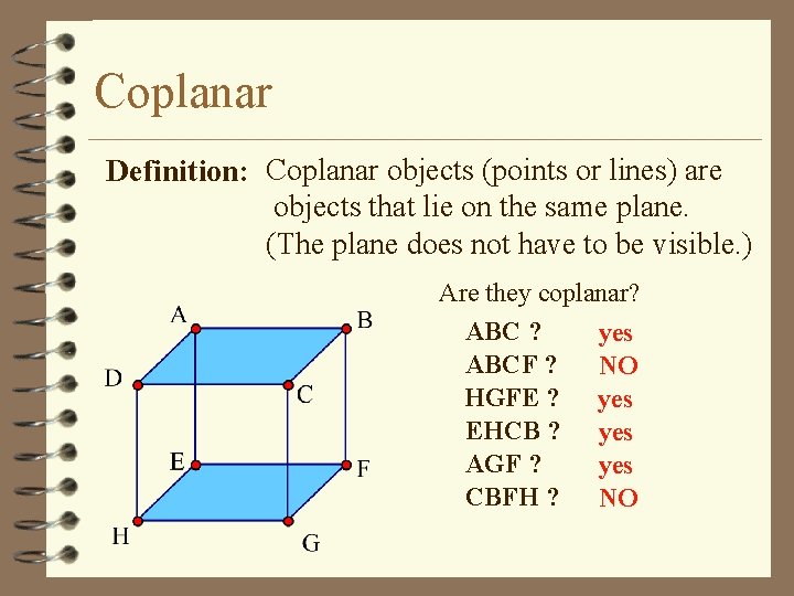 Coplanar Definition: Coplanar objects (points or lines) are objects that lie on the same