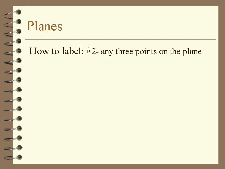 Planes How to label: #2 - any three points on the plane 
