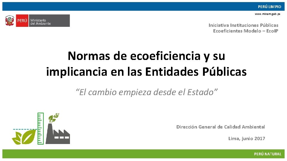 PERÚ LIMPIO www. minam. gob. pe Iniciativa Instituciones Públicas Ecoeficientes Modelo – Eco. IP