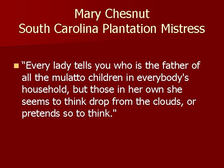 Mary Chesnut South Carolina Plantation Mistress n “Every lady tells you who is the