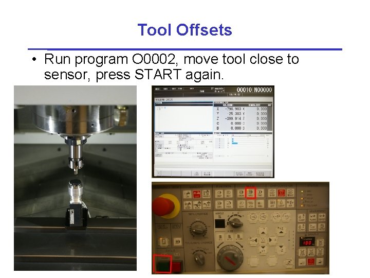 Tool Offsets • Run program O 0002, move tool close to sensor, press START