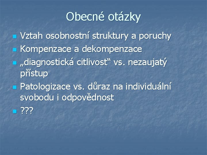 Obecné otázky n n n Vztah osobnostní struktury a poruchy Kompenzace a dekompenzace „diagnostická