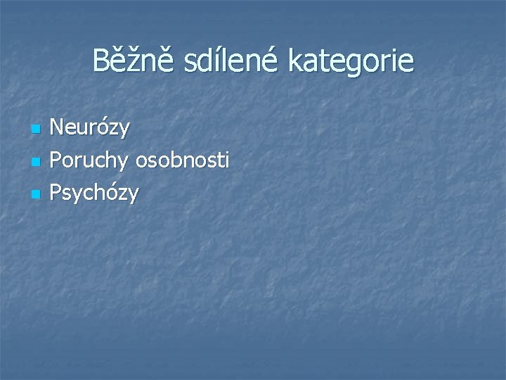 Běžně sdílené kategorie n n n Neurózy Poruchy osobnosti Psychózy 