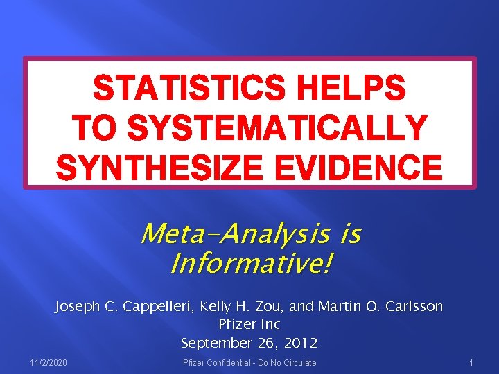 STATISTICS HELPS TO SYSTEMATICALLY SYNTHESIZE EVIDENCE Meta-Analysis is Informative! Joseph C. Cappelleri, Kelly H.