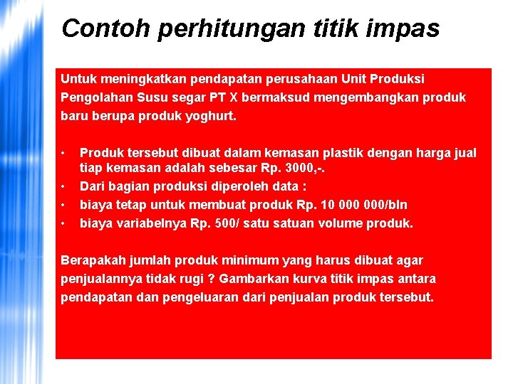 Contoh perhitungan titik impas Untuk meningkatkan pendapatan perusahaan Unit Produksi Pengolahan Susu segar PT