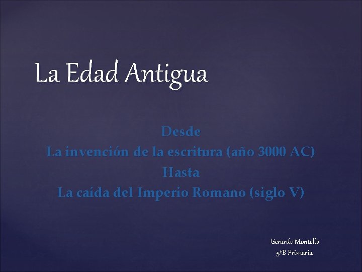 La Edad Antigua Desde La invención de la escritura (año 3000 AC) Hasta La La Edad Antigua Desde La invención de la escritura (año 3000 AC) Hasta La