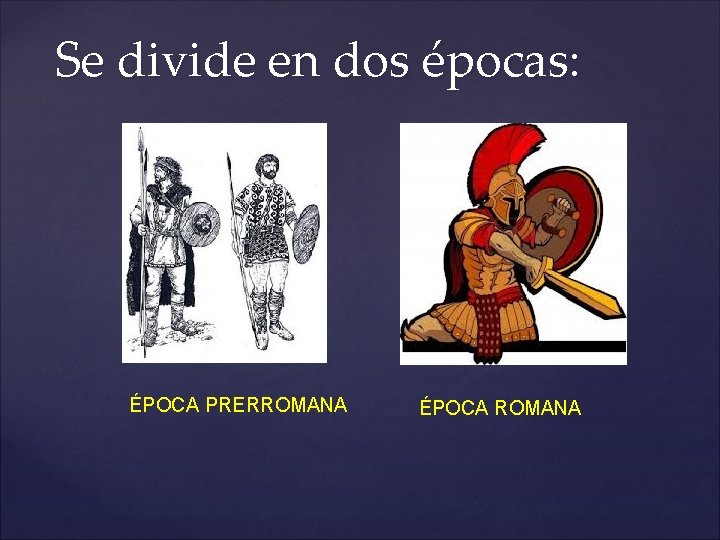 Se divide en dos épocas: ÉPOCA PRERROMANA ÉPOCA ROMANA Se divide en dos épocas: ÉPOCA PRERROMANA ÉPOCA ROMANA