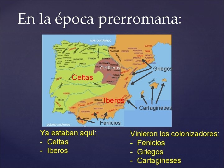 En la época prerromana: Celtíberos Griegos Celtas Iberos Cartagineses Fenicios Ya estaban aquí: - En la época prerromana: Celtíberos Griegos Celtas Iberos Cartagineses Fenicios Ya estaban aquí: -